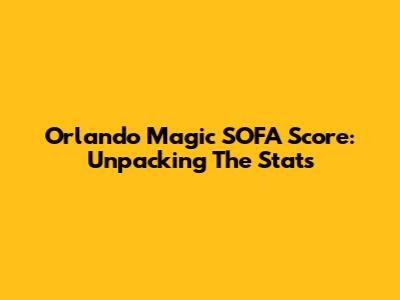 Orlando Magic SOFA Score: Unpacking The Stats