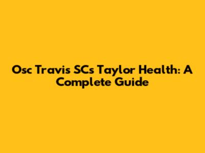 Osc Travis SC's Taylor Health: A Complete Guide