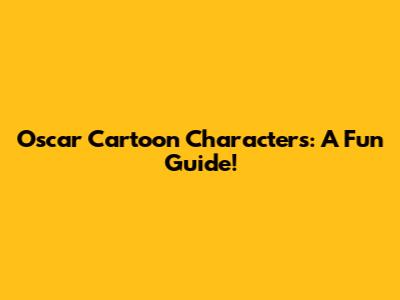 Oscar Cartoon Characters: A Fun Guide!