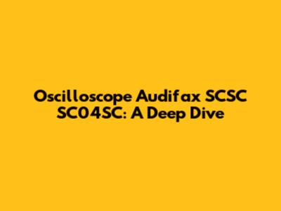 Oscilloscope Audifax SCSC SC04SC: A Deep Dive