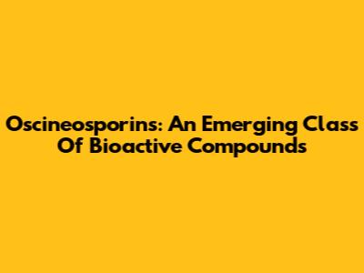 Oscineosporins: An Emerging Class Of Bioactive Compounds