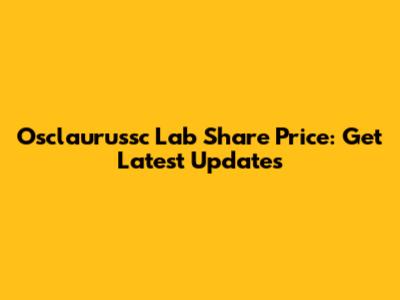 Osclaurussc Lab Share Price: Get Latest Updates