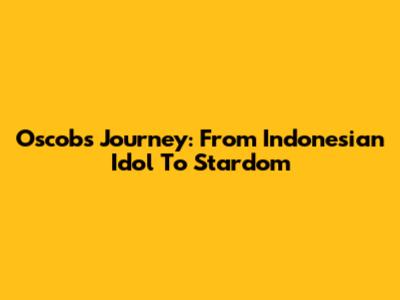 Oscobs' Journey: From Indonesian Idol To Stardom