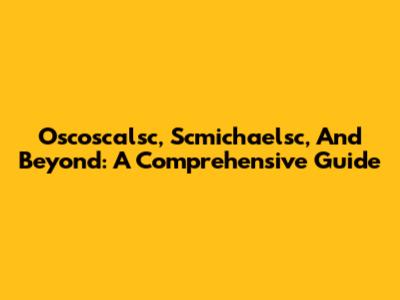 Oscoscalsc, Scmichaelsc, And Beyond: A Comprehensive Guide