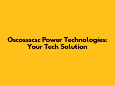 Oscossscsc Power Technologies: Your Tech Solution