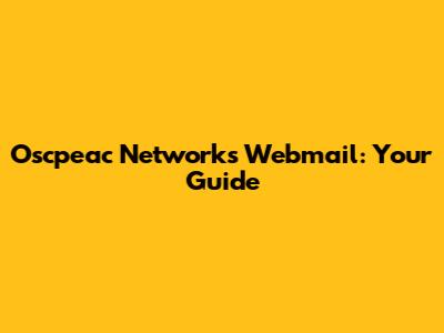 Oscpeac Networks Webmail: Your Guide