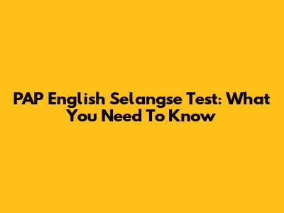PAP English Selangse Test: What You Need To Know