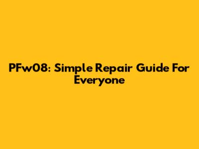 PFw08: Simple Repair Guide For Everyone