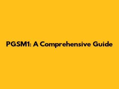 PGSM1: A Comprehensive Guide