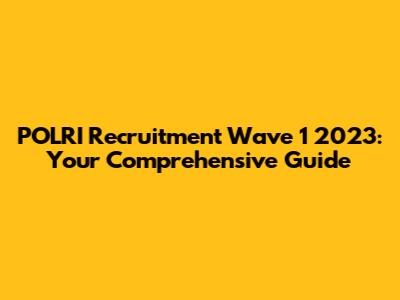 POLRI Recruitment Wave 1 2023: Your Comprehensive Guide