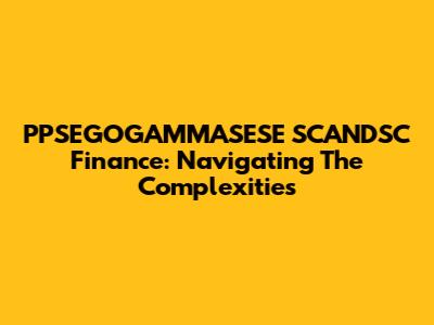 PPSEGOGAMMASESE SCANDSC Finance: Navigating The Complexities