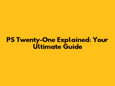 PS Twenty-One Explained: Your Ultimate Guide