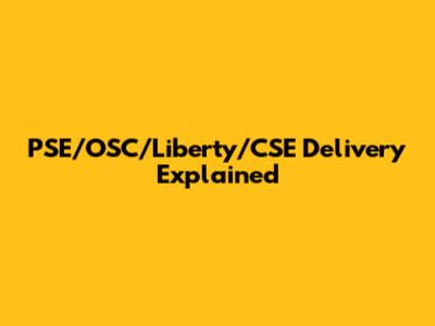 PSE/OSC/Liberty/CSE Delivery Explained