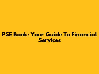 PSE Bank: Your Guide To Financial Services