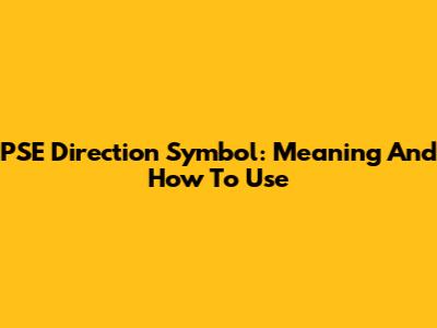 PSE Direction Symbol: Meaning And How To Use