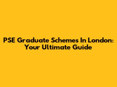 PSE Graduate Schemes In London: Your Ultimate Guide