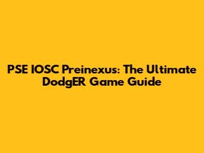 PSE IOSC Preinexus: The Ultimate DodgER Game Guide