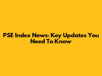 PSE Index News: Key Updates You Need To Know