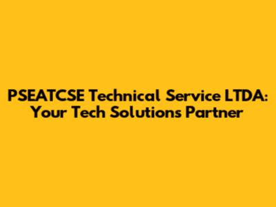 PSEATCSE Technical Service LTDA: Your Tech Solutions Partner