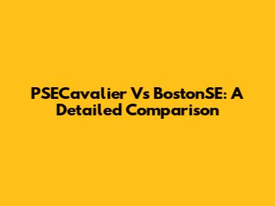 PSECavalier Vs BostonSE: A Detailed Comparison