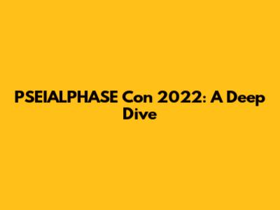 PSEIALPHASE Con 2022: A Deep Dive