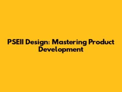 PSEII Design: Mastering Product Development