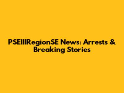 PSEIIIRegionSE News: Arrests & Breaking Stories
