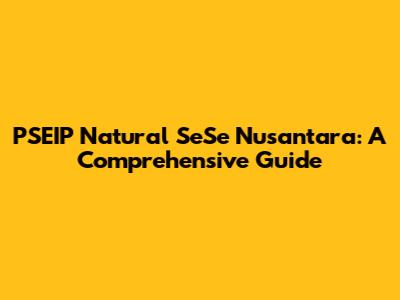 PSEIP Natural SeSe Nusantara: A Comprehensive Guide