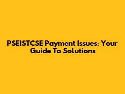 PSEISTCSE Payment Issues: Your Guide To Solutions