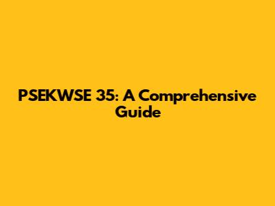 PSEKWSE 35: A Comprehensive Guide