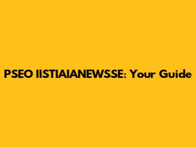 PSEO IISTIAIANEWSSE: Your Guide