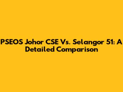 PSEOS Johor CSE Vs. Selangor 51: A Detailed Comparison