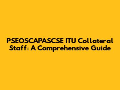 PSEOSCAPASCSE ITU Collateral Staff: A Comprehensive Guide