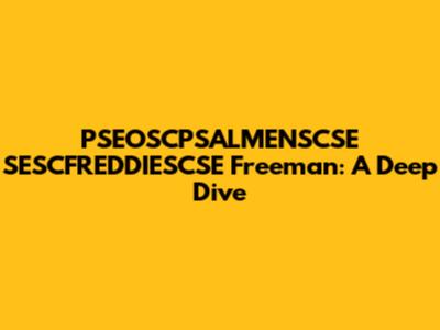 PSEOSCPSALMENSCSE SESCFREDDIESCSE Freeman: A Deep Dive