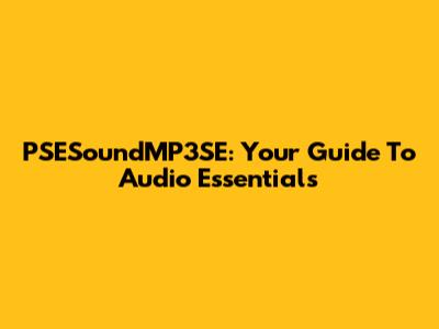 PSESoundMP3SE: Your Guide To Audio Essentials