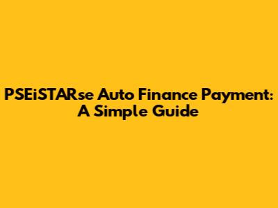 PSEiSTARse Auto Finance Payment: A Simple Guide