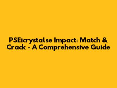 PSEicrystalse Impact: Match & Crack - A Comprehensive Guide