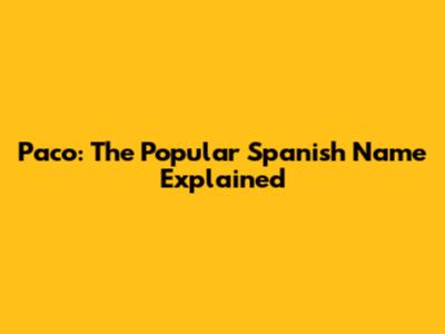 Paco: The Popular Spanish Name Explained