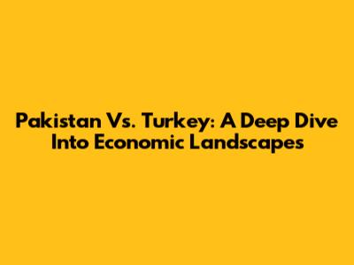 Pakistan Vs. Turkey: A Deep Dive Into Economic Landscapes