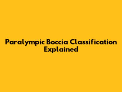 Paralympic Boccia Classification Explained
