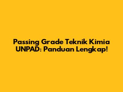 Passing Grade Teknik Kimia UNPAD: Panduan Lengkap!