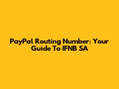 PayPal Routing Number: Your Guide To IFNB SA