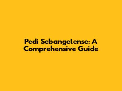 Pedi Sebangelense: A Comprehensive Guide