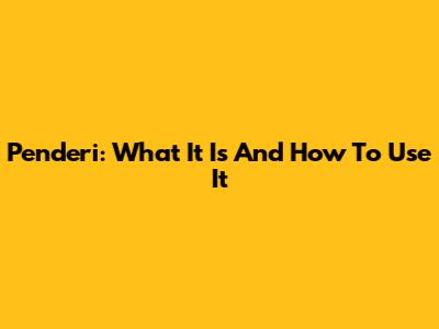 Penderi: What It Is And How To Use It