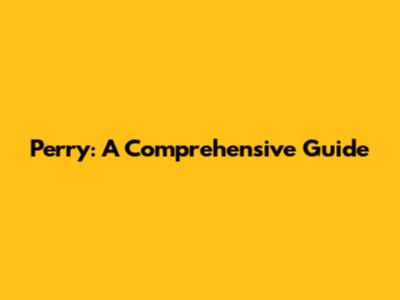 Perry: A Comprehensive Guide