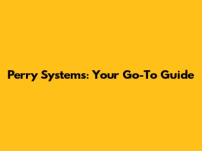 Perry Systems: Your Go-To Guide