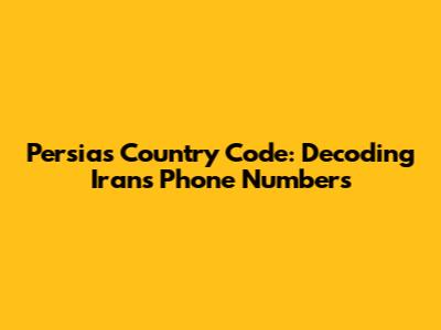 Persia's Country Code: Decoding Iran's Phone Numbers