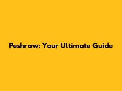 Peshraw: Your Ultimate Guide