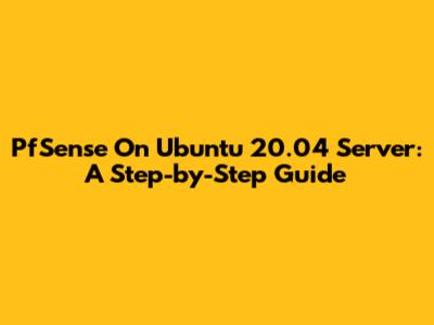 PfSense On Ubuntu 20.04 Server: A Step-by-Step Guide