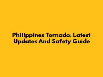 Philippines Tornado: Latest Updates And Safety Guide